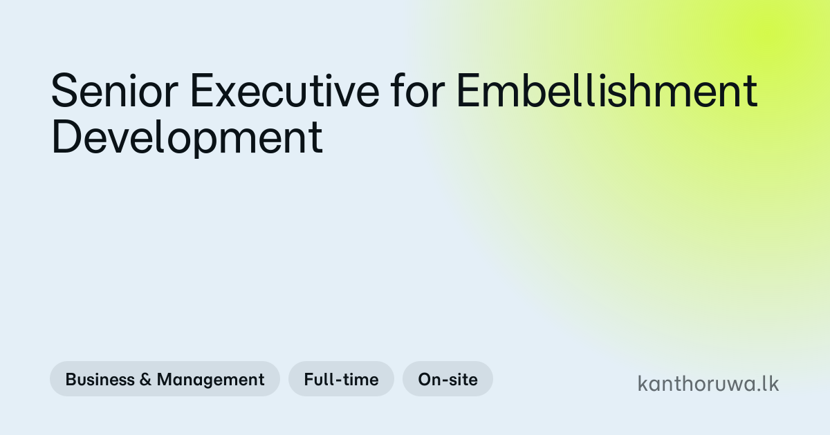 Senior Executive for Embellishment Development | Kanthoruwa